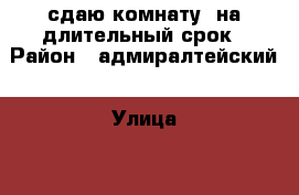  сдаю комнату  на длительный срок › Район ­ адмиралтейский › Улица ­ 13 красноармейская › Этажность дома ­ 4 › Цена ­ 12 000 - Ленинградская обл., Санкт-Петербург г. Недвижимость » Квартиры аренда   . Ленинградская обл.,Санкт-Петербург г.